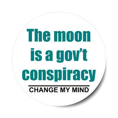 the moon is a government conspiracy change my mind stickers, magnet