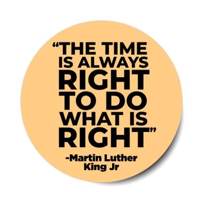the time is always right to do what is right mlk jr quote stickers, magnet