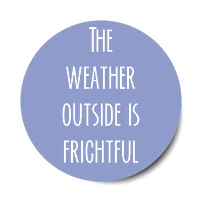 the weather outside is frightful stickers, magnet