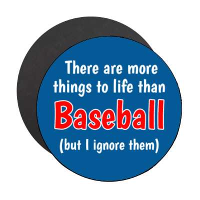 there are more things to life than baseball but i ignore them stickers, magnet