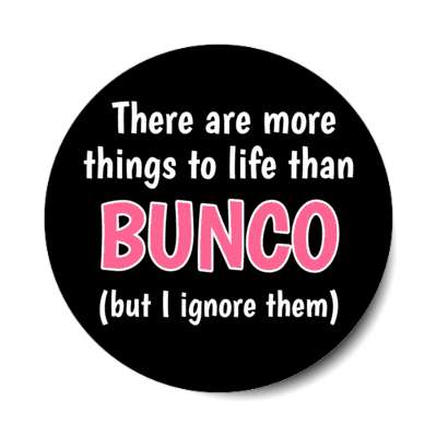there are more things to life than bunco but i ignore them stickers, magnet