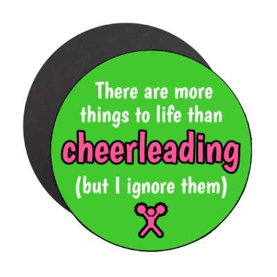 there are more things to life than cheerleading but i ignore them stickers, magnet