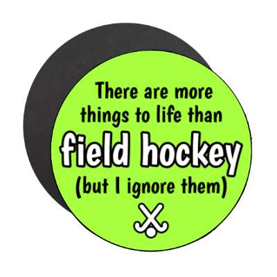 there are more things to life than field hockey but i ignore them stickers, magnet