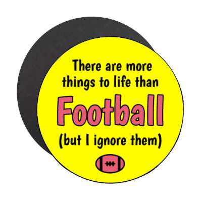 there are more things to life than football but i ignore them stickers, magnet