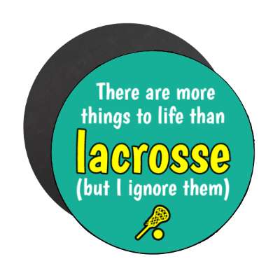 there are more things to life than lacrosse but i ignore them stickers, magnet