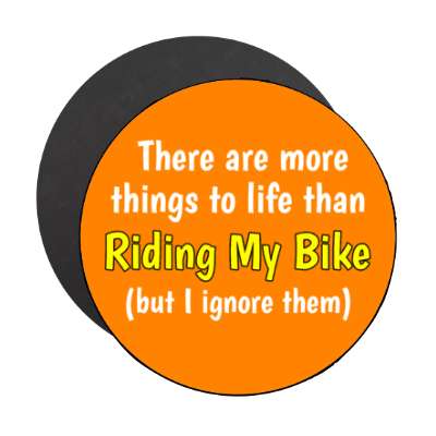 there are more things to life than riding my bike but i ignore them stickers, magnet