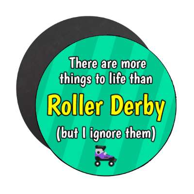 there are more things to life than roller derby but i ignore them skates stickers, magnet