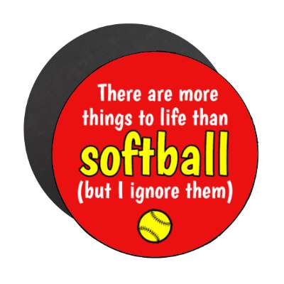 there are more things to life than softball but i ignore them stickers, magnet
