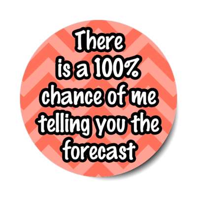 there is a hundred percent chance of me telling you the forecast stickers, magnet