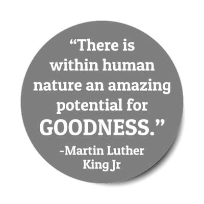 there is within human nature an amazing potential for goodness mlk jr stickers, magnet