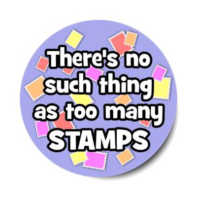 theres no such thing as too many stamps stickers, magnet