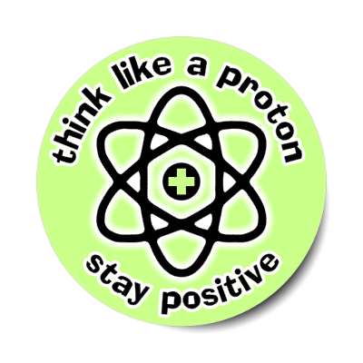 think like a proton stay positive stickers, magnet