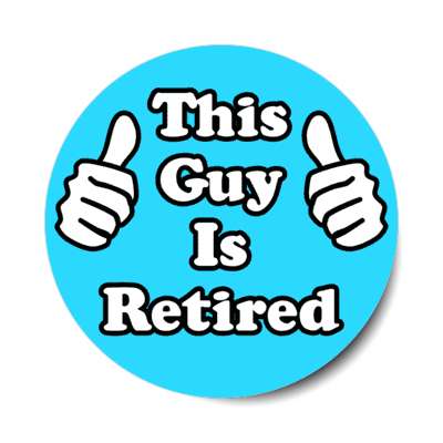 this guy is retired thumbs up pointing at self stickers, magnet