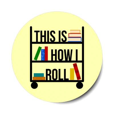 this is how i roll library book cart stickers, magnet