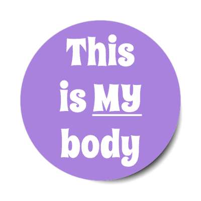 this is my body emphasis pro choice stickers, magnet