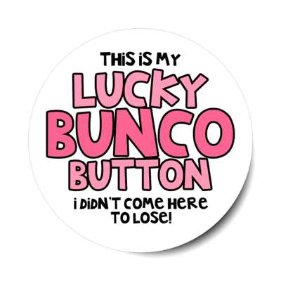 this is my lucky bunco button i didnt come here to lose stickers, magnet