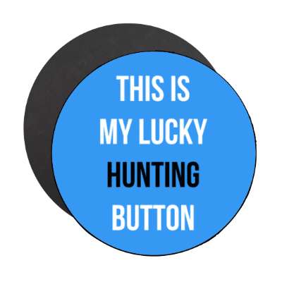 this is my lucky hunting button stickers, magnet