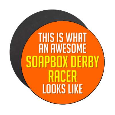 this is what an awesome soapbox derby racer looks like stickers, magnet