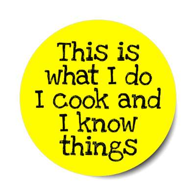 this is what i do i cook and i know things stickers, magnet