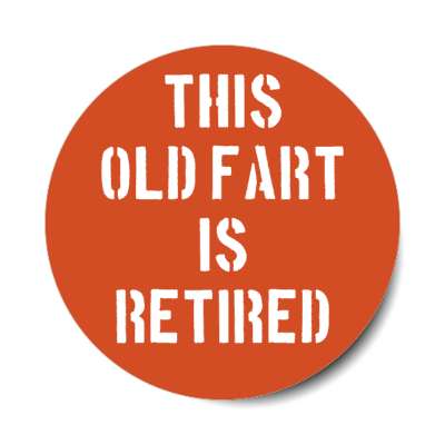 this old fart is retired stickers, magnet