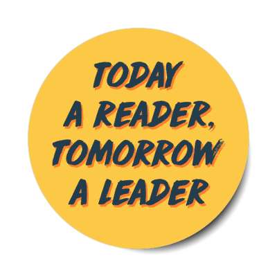 today a reader tomorrow a leader stickers, magnet