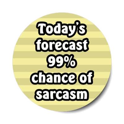 todays forecast ninety nine percent chance of sarcasm stickers, magnet