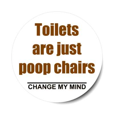 toilets are just poop chairs change my mind stickers, magnet