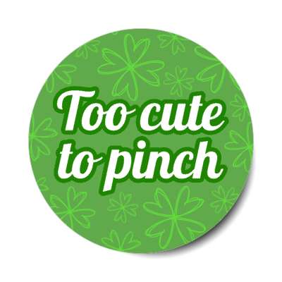 too cute to pinch wearing green joke stickers, magnet