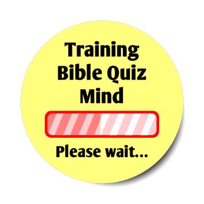 training bible quiz mind please wait progress bar stickers, magnet