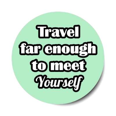 travel far enough to meet yourself stickers, magnet