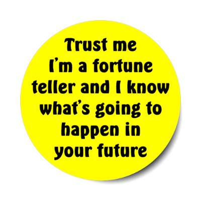 trust me im a fortune teller and i know whats going to happen in your future stickers, magnet
