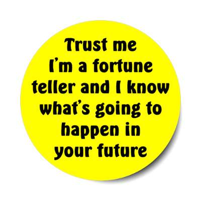 trust me im a fortune teller and i know whats going to happen in your future stickers, magnet