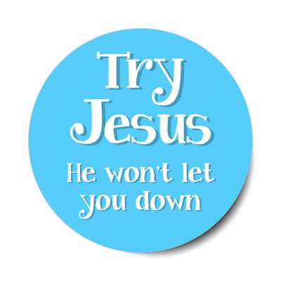 try jesus he wont let you down stickers, magnet