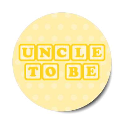 uncle to be baby letter blocks polka dot pale yellow stickers, magnet