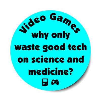 video games why waste good technology on science and medicine aqua stickers, magnet