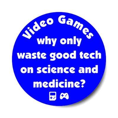 video games why waste good technology on science and medicine blue stickers, magnet