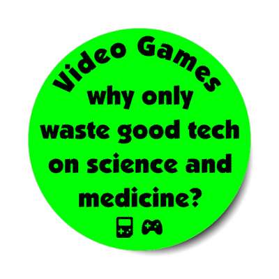 video games why waste good technology on science and medicine green stickers, magnet