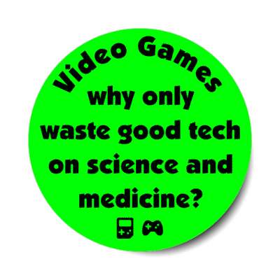 video games why waste good technology on science and medicine green stickers, magnet
