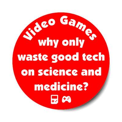 video games why waste good technology on science and medicine red stickers, magnet