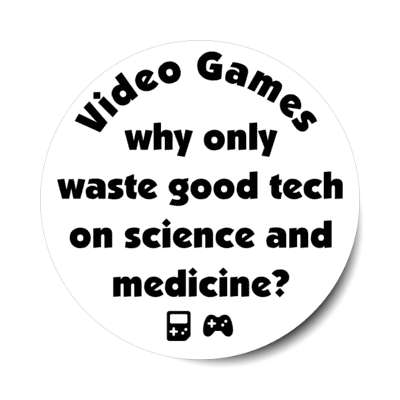 video games why waste good technology on science and medicine white stickers, magnet