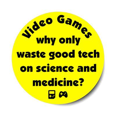 video games why waste good technology on science and medicine yellow stickers, magnet