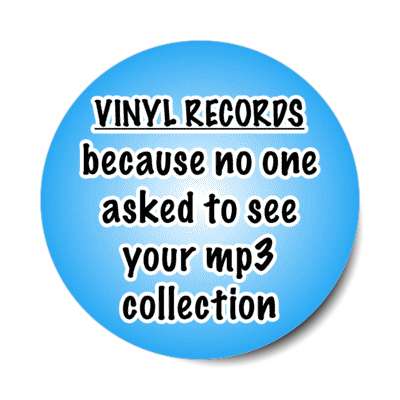 vinyl records because no one asked to see your mp3 collection stickers, magnet