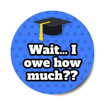 wait i owe how much polka dot graduation cap blue stickers, magnet