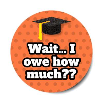 wait i owe how much polka dot graduation cap orange stickers, magnet