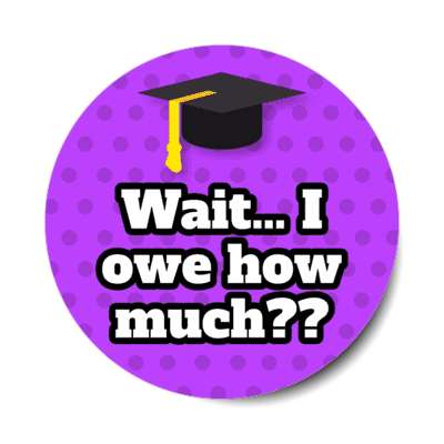 wait i owe how much polka dot graduation cap purple stickers, magnet