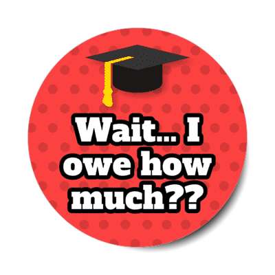 wait i owe how much polka dot graduation cap red stickers, magnet