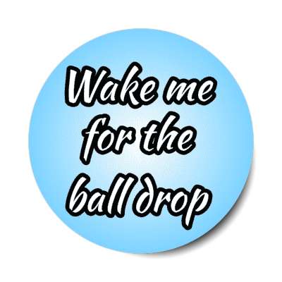 wake me for the ball drop humor stickers, magnet