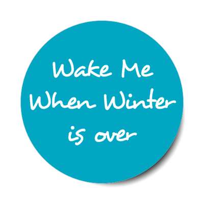 wake me when winter is over stickers, magnet
