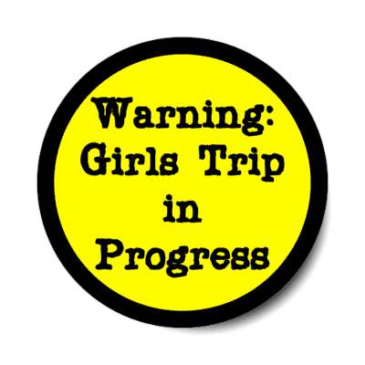 warning girls trip in progress stickers, magnet