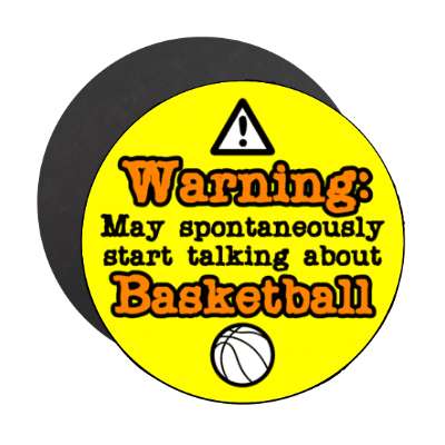 warning may spontaneously start talking about basketball stickers, magnet